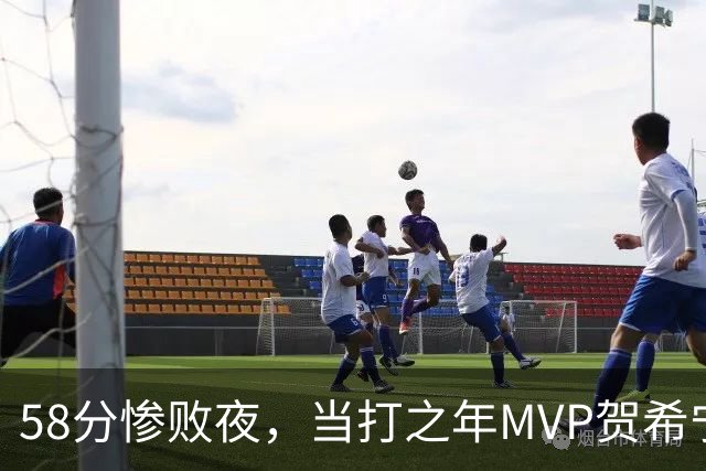 58分惨败夜，当打之年MVP贺希宁直言：篮球变得无趣